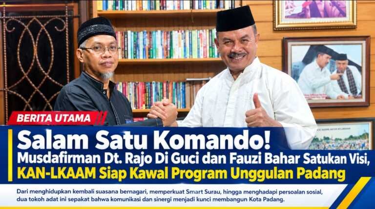 Salam Satu Komando! Musdafirman Dt. Rajo Di Guci dan Fauzi Bahar Satukan Visi, KAN-LKAAM Siap Kawal Program Unggulan Padang